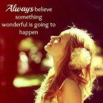 always believe something wonderful is going to happen.jpg